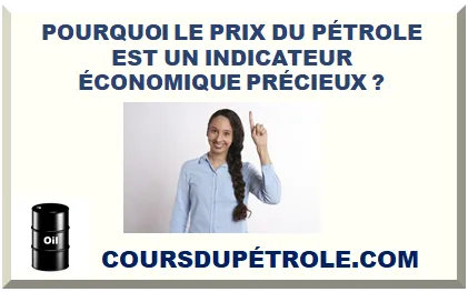  POURQUOI LE PRIX DU PÉTROLE EST UN INDICATEUR ÉCONOMIQUE PRÉCIEUX ? 